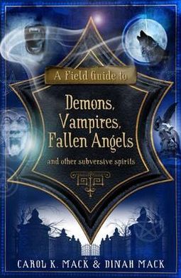 A Field Guide to Demons, Vampires, Fallen Angels and Other Subversive Spirits Dinah Mack