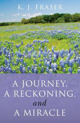 A Journey, a Reckoning, and a Miracle K. J. Fraser