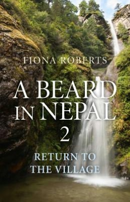 A Beard In Nepal 2: Return to the Village Fiona Roberts