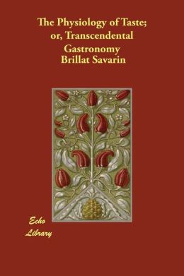 The Physiology Of Taste; Or, Transcendental Gastronomy