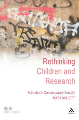 Rethinking Children and Research: Attitudes in Contemporary Society (New Childhoods Series)