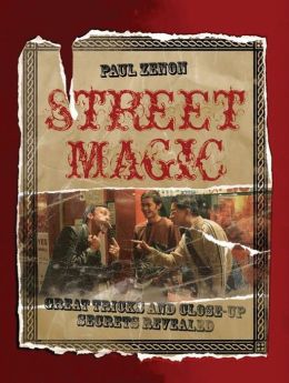 Street Magic: Great Tricks and Close-Up Secrets Revealed Paul Zenon