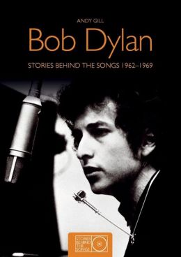Bob Dylan: Stories Behind the Songs 1962-1969 Andy Gill