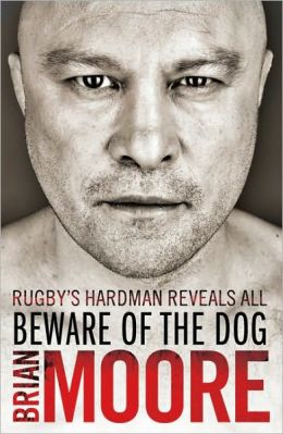 Beware of the Dog: Rugby's Hard Man Reveals All Brian Moore