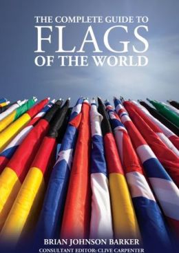 The Complete Guide to Flags of the World Brian Johnson Barker and Clive Carpenter