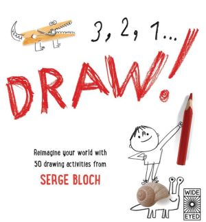 3, 2, 1, Draw!: Reimagine your world with 50 drawing activities from Serge Bloch