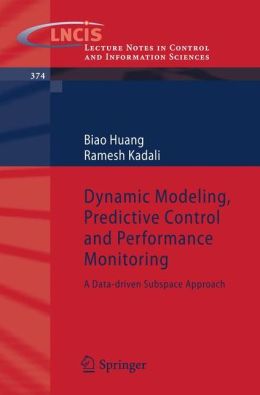 Dynamic Modeling, Predictive Control and Performance Monitoring: A Data-driven Subspace Approach Biao Huang, Ramesh Kadali