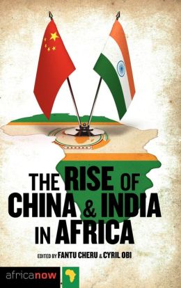 The Rise of China and India in Africa: Challenges, Opportunities and Critical Interventions