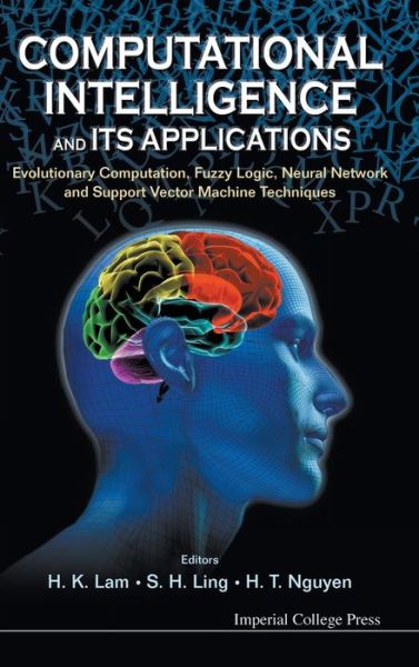 Computational Intelligence and Its Applications: Evolutionary Computation, Fuzzy Logic, Neural Network and Support Vector Machine Techniques