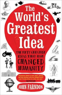 The World's Greatest Idea: The Fifty Greatest Ideas that Have Changed Humanity John Farndon