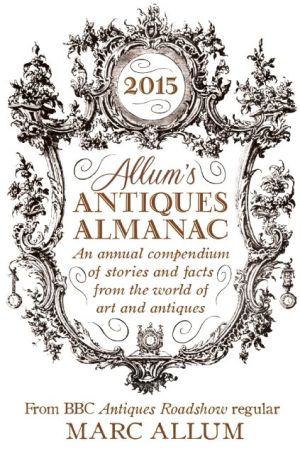 Allum's Antiques Almanac: An Annual Compendium of Stories and Facts from the World of Art and Antiques
