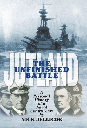 Jutland: The Unfinished Battle: A Personal History of a Naval Controversy