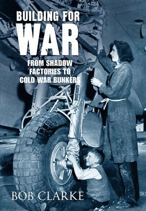 Building for War: From Shadow Factories to Cold War Bunkers