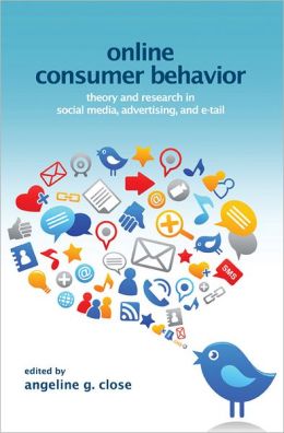 Online Consumer Behavior: Theory and Research in Social Media, Advertising and E-tail Angeline G. Close