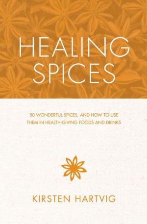 Healing Spices: 50 Wonderful Spices, and How to Use Them in Healthgiving Foods and Drinks