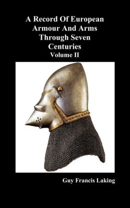 A Record of European Armour and Arms through Seven Centuries, Volume II Guy Francis Laking
