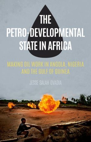 The Petro-Developmental State in Africa: Making Oil Work in Angola, Nigeria and the Gulf of Guinea