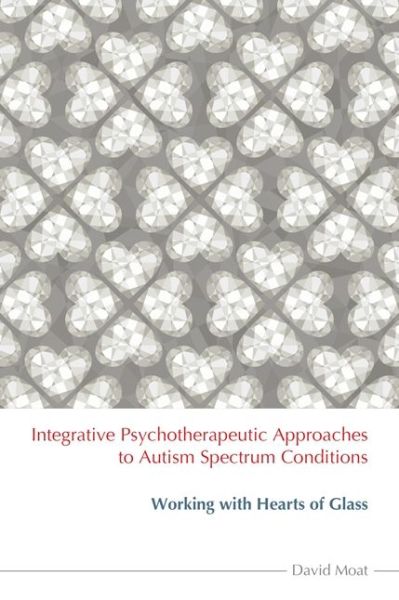 Integrative Psychotherapeutic Approaches to Autism Spectrum Conditions: Working with Hearts of Glass