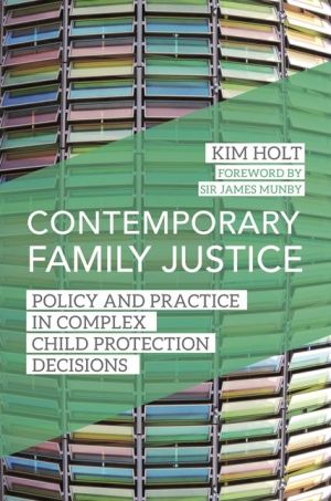 Contemporary Family Justice: Policy and Practice in Complex Child Protection Decisions