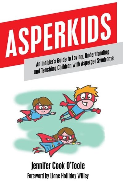 Asperkids: An Insider's Guide to Loving, Understanding, and Teaching Children with Asperger Syndrome