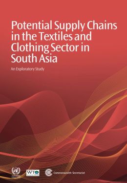 Potential Supply Chains in the Textiles and Clothing Sector in South Asia: An Exploratory Study