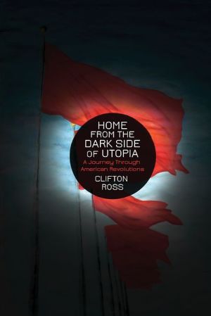 Home from the Dark Side of Utopia: A Journey through American Revolutions