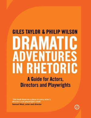 Dramatic Adventures in Rhetoric: A Guide for Actors, Directors and Playwrights