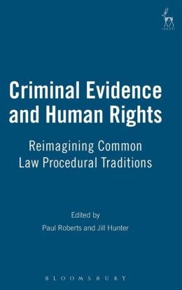 Criminal Evidence and Human Rights: Reimagining Common Law Procedural Traditions Paul Roberts and Jill Hunter