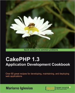 CakePHP 1.3 Application Development Cookbook Mariano Iglesias