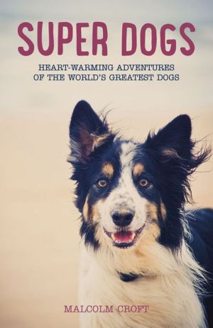 Super Dogs: Heart-warming Adventures of the World's Greatest Dogs