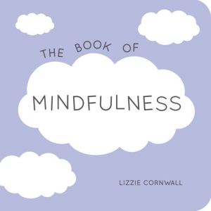 The Book of Mindfulness: Quotes, Statements and Ideas for Peaceful and Positive Living