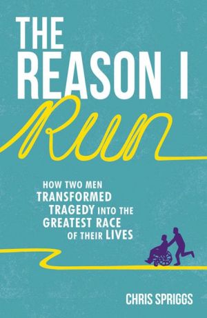 The Reason I Run: How Two Men Transformed Tragedy into the Greatest Race of Their Lives