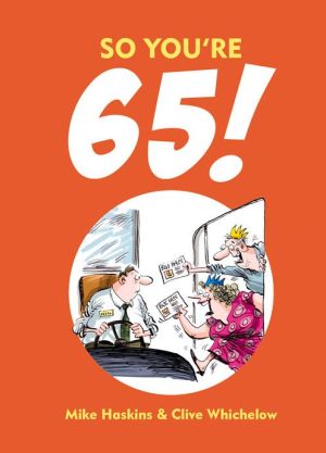 So You're 65!: A Handbook for the Newly Creaky