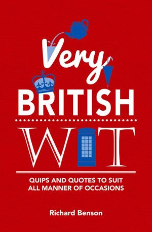 Very British Wit: Quips and Quotes to Suit All Manner of Occasions