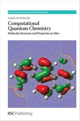 Computational Quantum Chemistry: Molecular Structure and Properties in Silico (RSC Theoretical and) Joseph J W McDouall, Jonathan Hirst, Carmay Lim and Kenneth D Jordan