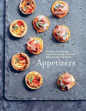 Appetizers: More than 100 deliciously simple small dishes and sharing plates to enjoy with friends