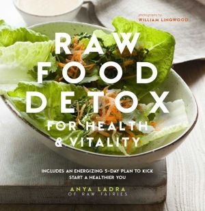 Raw Food Detox for Health and Vitality: Includes an Energizing 5-Day Plan to Kick Start a Healthier You