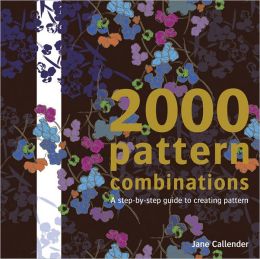 2000 Pattern Combinations: A Step-by-Step Guide to Creating Pattern Jane Callender