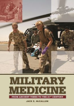 Military Medicine: From Ancient Times to the 21st Century Jack E. Mccallum