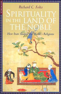 Spirituality in the Land of the Noble: How Iran Shaped the World's Religions
