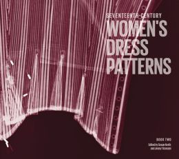 Seventeenth-Century Women's Dress Patterns: Book 2 Jenny Tiramani and Susan North