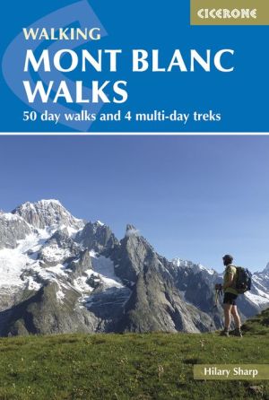 Walking Mont Blanc Walks: 50 Day Walks And 4 Multi-Day Treks