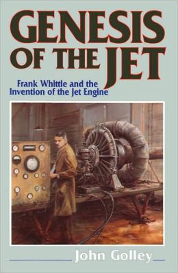 JET: Frank Whittle and the Invention of the Jet Engine John Golley