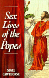 Sex Lives of the Popes: An Irreverent Expose of the Bishops of Rome from St Peter to the Present Day