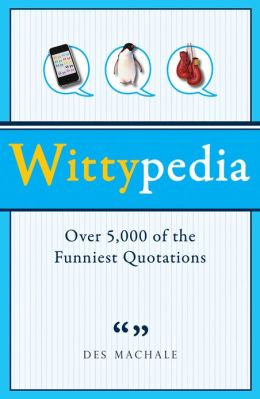 Wittypedia: Over 5,000 of the Funniest Quotations Des MacHale