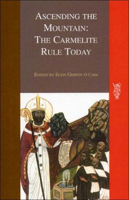 Ascending the Mountain: The Carmelite Rule Today Eltin Griffin and Ocarm