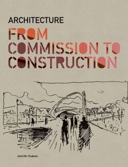 Architecture: From Commission to Construction Jennifer Hudson