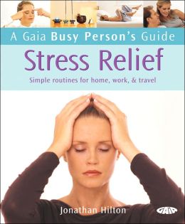 Gaia Busy Person's Guide to Stress Relief: Simple Routines for Home, Work, & Travel