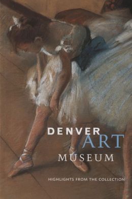 Denver Art Museum: Highlights from the Collection Scala Publishers