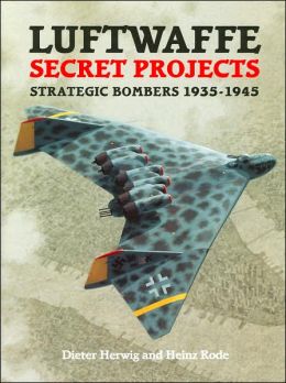 Luftwaffe Secret Projects: Strategic Bombers 1935-1945 Dieter Herwig